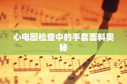 心电图检查中的手套面料奥秘