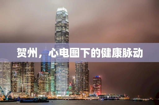 贺州，心电图下的健康脉动