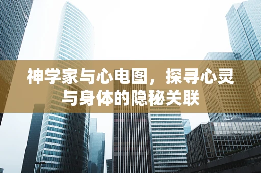 神学家与心电图，探寻心灵与身体的隐秘关联
