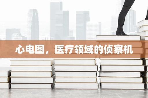 心电图，医疗领域的侦察机