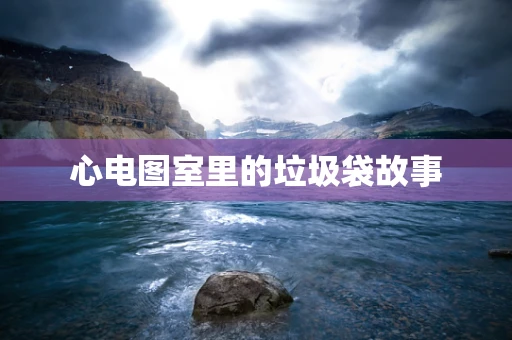 心电图室里的垃圾袋故事