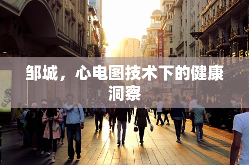 邹城，心电图技术下的健康洞察