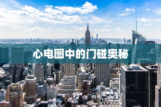 心电图中的门碰奥秘