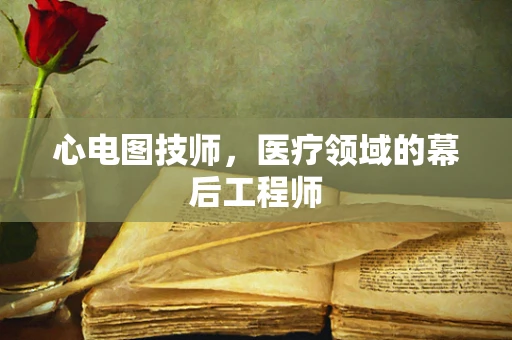 心电图技师，医疗领域的幕后工程师