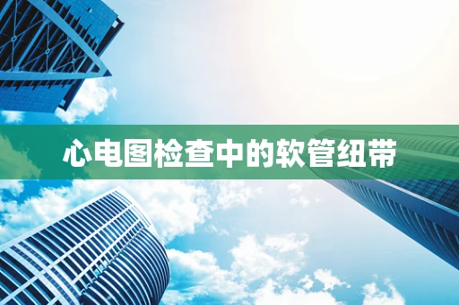 心电图检查中的软管纽带