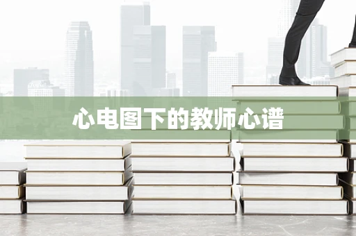 心电图下的教师心谱