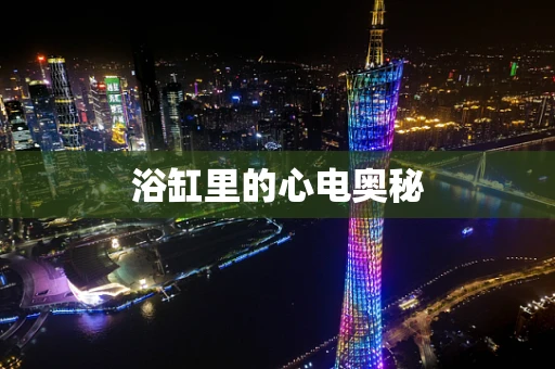 浴缸里的心电奥秘