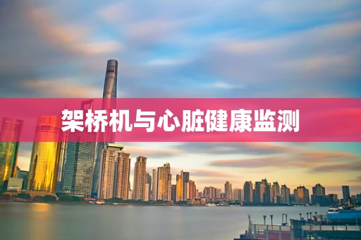 架桥机与心脏健康监测
