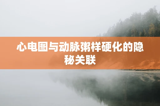 心电图与动脉粥样硬化的隐秘关联