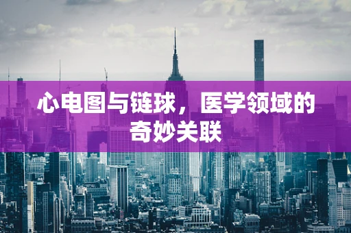心电图与链球，医学领域的奇妙关联