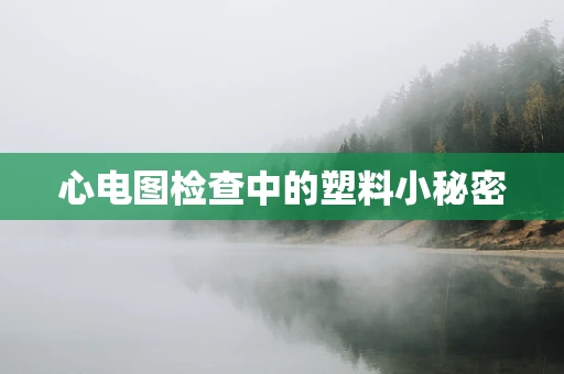 心电图检查中的塑料小秘密