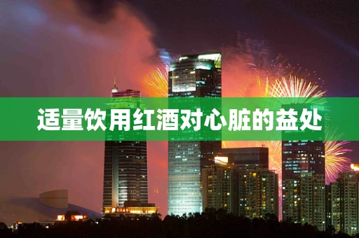 适量饮用红酒对心脏的益处