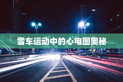 雪车运动中的心电图奥秘