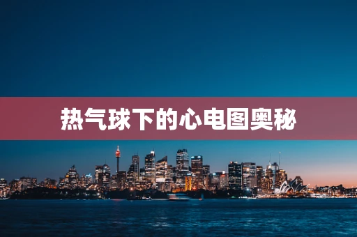 热气球下的心电图奥秘