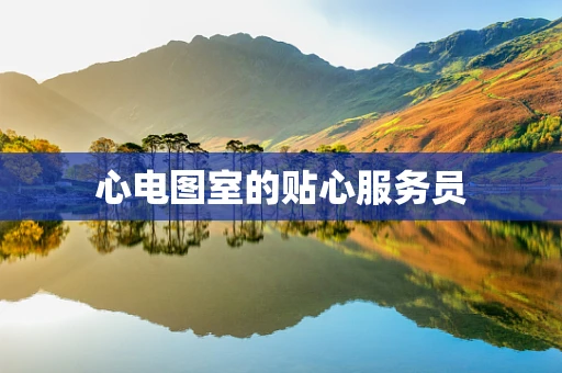 心电图室的贴心服务员