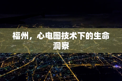 福州,心电图技术下的生命洞察
