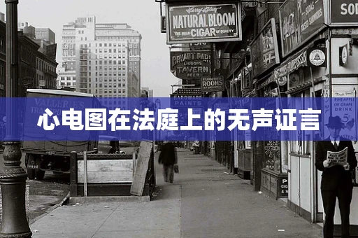 心电图在法庭上的无声证言