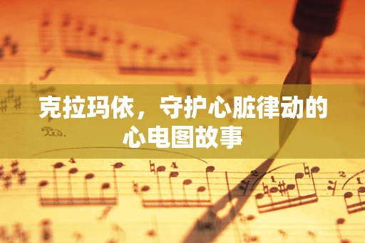 克拉玛依，守护心脏律动的心电图故事