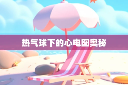热气球下的心电图奥秘