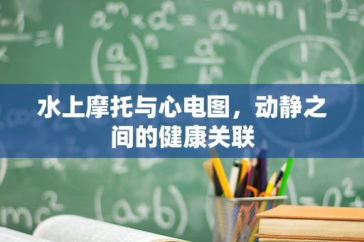 水上摩托与心电图，动静之间的健康关联