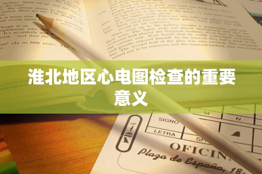 淮北地区心电图检查的重要意义