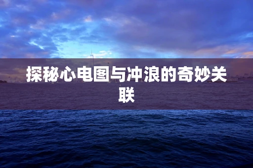 探秘心电图与冲浪的奇妙关联