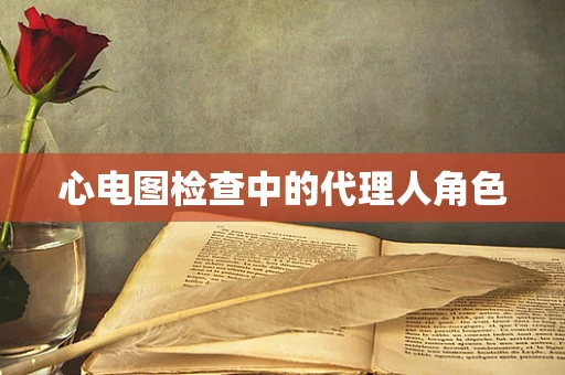 心电图检查中的代理人角色