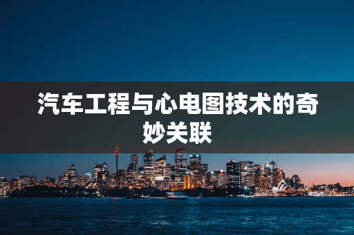 汽车工程与心电图技术的奇妙关联