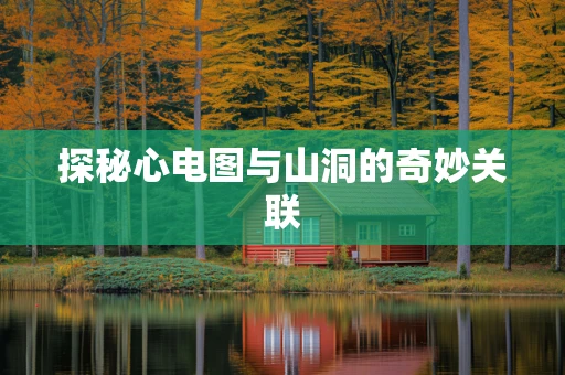探秘心电图与山洞的奇妙关联